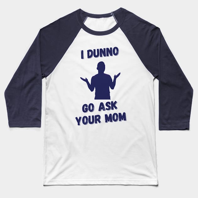 Go Ask Your Mom Baseball T-Shirt by Dads2ATee